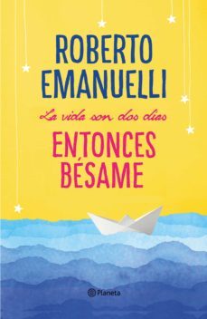 (pe) la vida son dos dias, entonces besame-roberto emanuelli-9788408195634