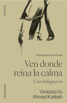 ven donde reina la calma. una indagacion-vanessa vu-ahmad katlesh-9788409714834