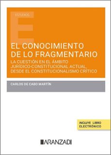 conocimiento de lo fragmentario. la cuestion en el ambito juridico-constitucional actual, desde el constitucionalismo      critico-carlos del cabo martin-9788410850934