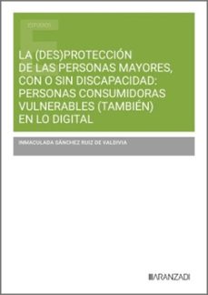 la (des)proteccion de las personas mayores, con o sin discapacida d: personas consumidoras vulnerables (tambien) en lo digital-inmaculad sanchez ruiz de valdivia-9788410854734