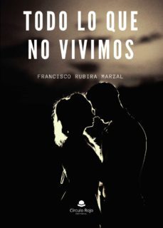 todo lo que no vivimos-francisco rubira marzal-9788411117234