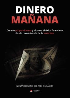 dinero mañana: crea tu propia riqueza y alcanza el exito financiero desde cero a traves la inversion (ebook)-gonzalo bueno del amo riudavets-9788411599634