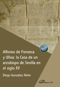 alfonso de fonseca y ulloa: la casa de un arzobispo de sevilla en el siglo xv (ebook)-diego gonzalez nieto-9788411708234
