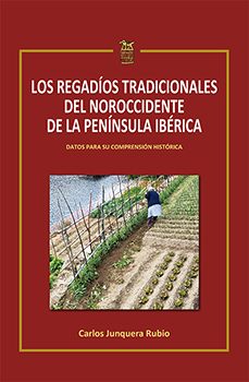 los regadíos tradicionales del noroccidente de la península ibéri ca-carlos junquera rubio-9788412704334