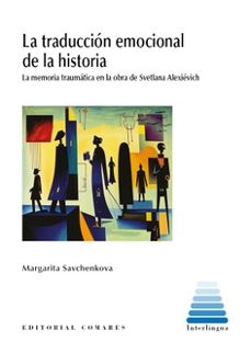 traduccion emocional de la historia. la memoria traumatica en la obra de svetlana alexievich-margarita savchenkova-9788413697734