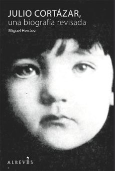 julio cortazar una biografia revisada-miguel herraez-9788415098034