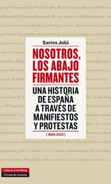 nosotros, los abajo firmantes: una historia de españa a traves de manifiestos y protestas-santos julia-9788415863434
