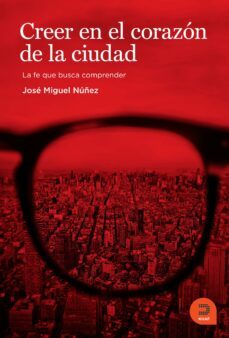 creer en el corazon de la ciudad: la fe que busca comprender-jose miguel nuñez-9788415995234