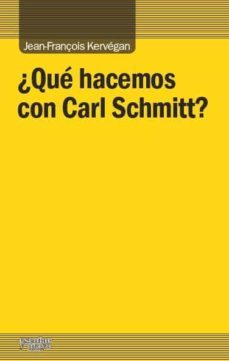 ¿que hacemos con carl schmitt?-jean françois kervegan-9788416020034