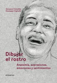 dibujar el rostro: anatomia, expresiones, emociones y sentimientos-giovanni colombo-giuseppe vigliotti-9788416851034