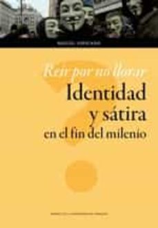 reir por no llorar. identidad y satira en el fin del milenio-9788416933334