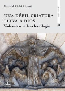 una debil criatura lleva a dios. vademecum de eclesiologia-9788417185534