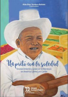 un pacto con la soledad. envejecimiento y vejez en la literatura en america latina y el caribe-aida diaz tendero-9788417203634