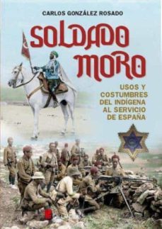 soldado moro. usos y costrumbres del indigena al servicio de españa-carlos gonzalez rosado-9788417816834