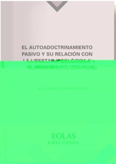 el autodoctrinamiento pasivo y su relacion con la libertad ideologica y el principio de lesividad-alejandro coteño muñoz-9788418079634