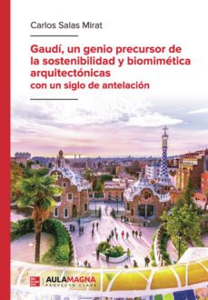 gaudi, un genio precursor de la sostenibilidad y biomimetica arquitectonicas con un siglo de antelacion-carlos salas mirat-9788419544834