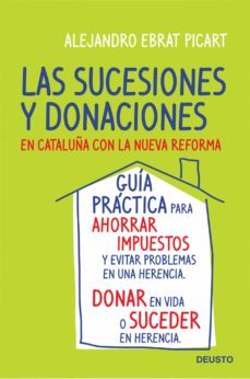 las sucesiones y donaciones en cataluña con la nueva reforma: gui a practica para ahorrar impuestos y evitar problemas en una herencia. donar en vida o suceder en herencia-9788423427734