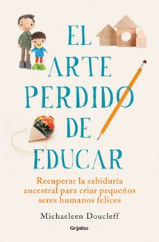 el arte perdido de educar: recuperar la sabiduria ancestral para criar pequeños seres humanos felices-9788425360534
