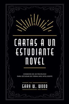cartas a un estudiante novel. consejos de un psicologo para estud iar de forma mas inteligente-gary w. wood-9788427144934