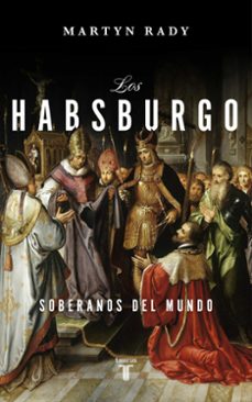 los habsburgo. soberanos del mundo-martin rady-9788430623334