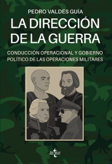 la direccion de la guerra: conduccion operacional y gobierno politico de las operaciones militares-pedro valdes guia-9788430983834