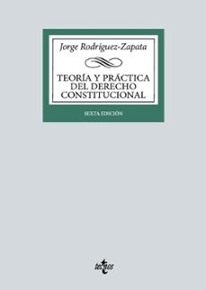 teoria y practica del derecho constitucional (6ª ed.)-jorge rodriguez zapata-9788430990634