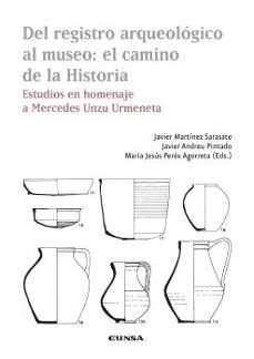 del registro arqueologico al museo. el camino de la historia-javier martinez sarasate-9788431339234