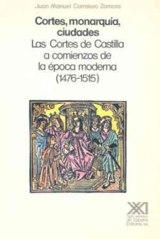 cortes, monarquia, ciudaes: cortes de castilla comienzos epoca mo derna-juan manuel carretero zamora-9788432306334