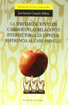 la terciarizacion y los cambios en las relaciones intersectoriale s: especial referencia al caso andaluz-jose antonio camacho ballesta-9788433825834