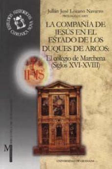 la compañia de jesus en el estado de los duques de arcos: el cole gio de marchena (siglos xvi-xviii)-julian jose lozano navarro-9788433828934