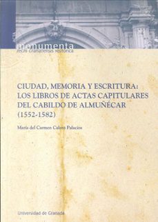 ciudad, memoria y escritura: los libros de actas capitulares del cabildo de almuñecar (1552-1582 )-maria del carmen calero palacios-9788433851734