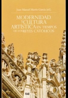 modernidad y cultura artistica en tiempos de los reyes catolicos-j.m. martin garcia-9788433856234