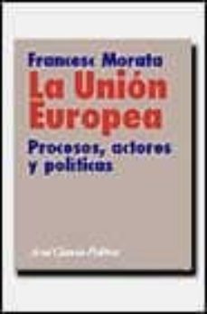 la union europea: procesos, actores y politicas (2ª ed.)-francesc morata-9788434418134
