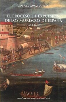 el proceso de expulsion de los moriscos de españa 1609-1614-9788437099934
