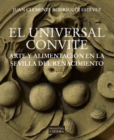 el universal convite: arte y alimentacion en la sevilla del renacimiento-juan clemente rodriguez estevez-9788437642734