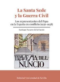 la santa sede y la guerra civil: los representantes del papa en la españa en conflicto (1936-1938)-santiago navarro de la fuente-9788447228034