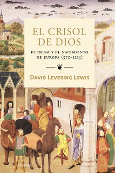 el crisol de dios: el islam y el nacimiento de europa (570-1215)-david levering lewis-9788449322334