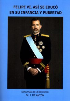 felipe vi, asi se educo en su infancia y pubertad-julio de anton-9788460840534