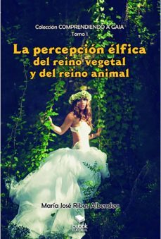 la percepcion elfica del reino vegetal y del reino animal-maria jose ribas albendea-9788468548234