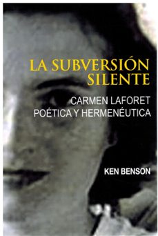 la subversion silente. carmen laforet poetica y hermeneutica.-ken benson-9788472744134
