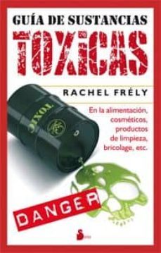 guia de sustancias toxicas: en la alimentacion, cosmeticos, produ ctos de limpieza, bricolage, etc.-rachel frely-9788478088034