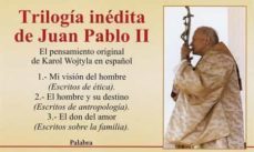 trilogia de karol wojtyla. textos ineditos ( mi vision del hombre : hacia una nueva etica; el hombre y su destino: ensayos de antropologia; el don del amor: escritos sobre la familia) (3 vols.) (o.c.)-9788482399034