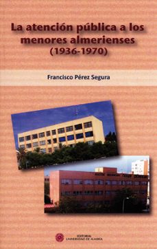 la atencion publica a los menores almerienses (1936-1970)-francisco perez segura-9788482409634