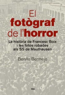 el fotograf de l horror: la historia de francesc boix i les fotos robades als ss de mauthausen-9788482647234