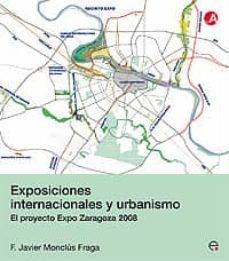 exposiciones internacionales y urbanismo. el proyecto expo de zar agoza 2008-9788483018934