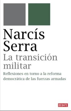 la transicion militar: las politicas de reforma de las fuerzas a rmadas que contribuyen a la democratizacion-9788483067734