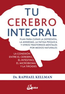 tu cerebro integral: plan para curar la depresion, la ansiedad, la fatiga psiquica y otros  trastornos mentales por medios       naturales-raphael kellman-9788484457534