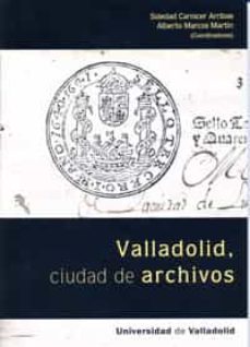 valladolid, ciudad de archivos-alberto marcos martin-9788484486534