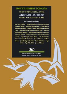 hoy es siempre todavia: curso internacional sobre antonio machado . cordoba, 7-11 de noviembre de 2005-9788484722434