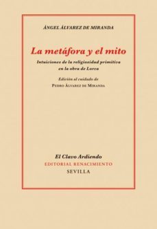 la metafora y el mito: las fascinantes intuiciones de la religios idad primitiva o arcaica en la obra de federico garcia lorca-9788484726234